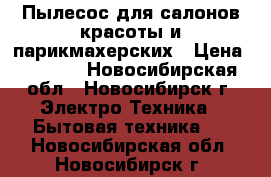 Пылесос для салонов красоты и парикмахерских › Цена ­ 9 499 - Новосибирская обл., Новосибирск г. Электро-Техника » Бытовая техника   . Новосибирская обл.,Новосибирск г.